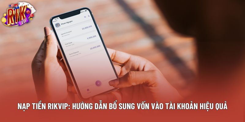 Nạp Tiền Rikvip: Hướng Dẫn Bổ Sung Vốn Vào Tài Khoản Hiệu Quả