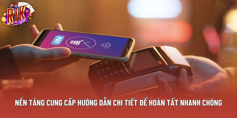 Nền tảng cung cấp hướng dẫn chi tiết để hoàn tất nhanh chóng