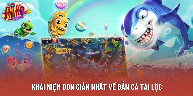 Khái niệm đơn giản nhất về bắn cá tài lộc