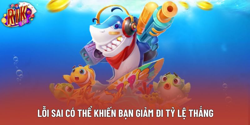 Lỗi sai có thể khiến bạn giảm đi tỷ lệ thắng