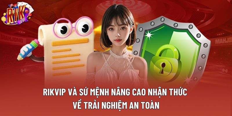 Rikvip và sứ mệnh nâng cao nhận thức về trải nghiệm an toàn