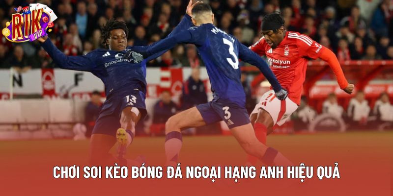 Chơi soi kèo bóng đá Ngoại hạng Anh hiệu quả