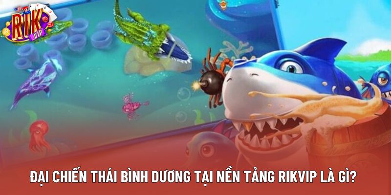 Đại chiến thái bình dương tại nền tảng rikvip là gì?