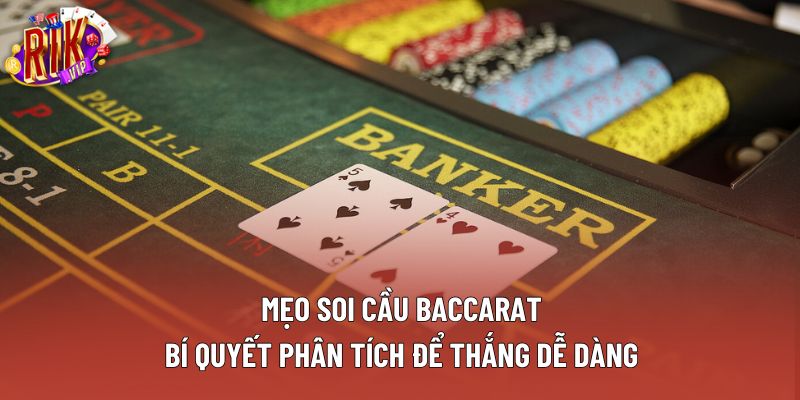 Mẹo Soi Cầu Baccarat: Bí Quyết Phân Tích Để Thắng Dễ Dàng