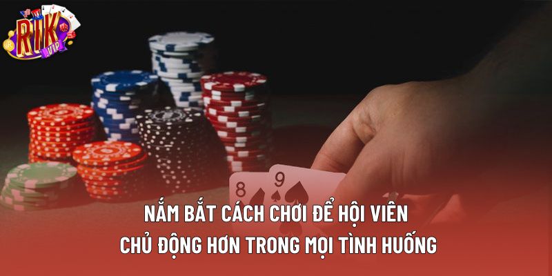 Nắm bắt cách chơi để hội viên chủ động hơn trong mọi tình huống