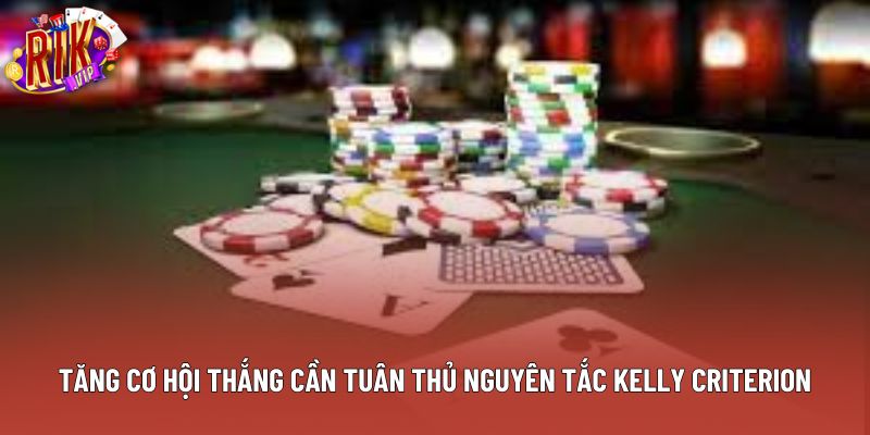Tăng cơ hội thắng cần tuân thủ nguyên tắc Kelly Criterion