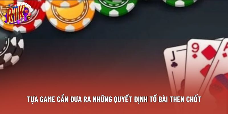 Tựa game cần đưa ra những quyết định tố bài then chốt